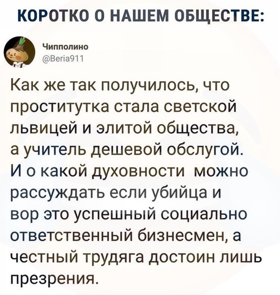 КОРОТКО О НАШЕМ ОБЩЕСТВЕ Чиппопиио ВепаЭП Как же так получилось что проститутка стала светской львицей и элитой общества а учитель дешевой обслугой И о какой духовности можно рассуждать если убийца и вор это успешный социально ответственный бизнесмен а честный трудяга достоин лишь презрения