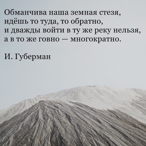 обманчива наша земная стезя идёшь то туда то обратно И Дважды войти в ту же реку нельзя а в то же говно многократно И Губерман
