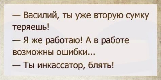 Василий ты уже вторую сумку теряешь Я же работаю А в работе возможны ошибки Ты инкассатор блять і