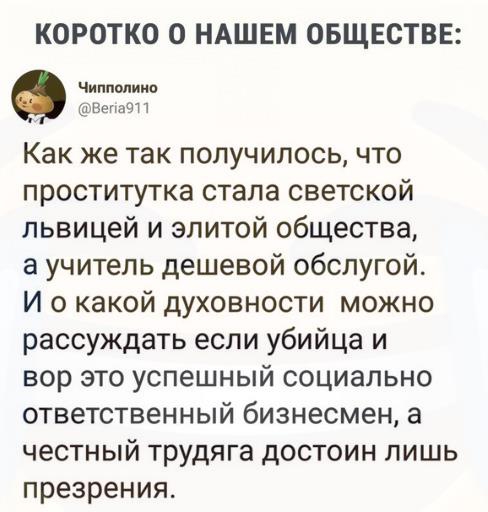 КОРОТКО О НАШЕМ ОБЩЕСТВЕ Чипполиип ВепаЧП Как же так получилось что проститутка стала светской львицей и элитой общества а учитель дешевой обслугой И о какой духовности можно рассуждать если убийца и вор это успешный социально ответственный бизнесмен а честный трудяга достоин лишь презрения
