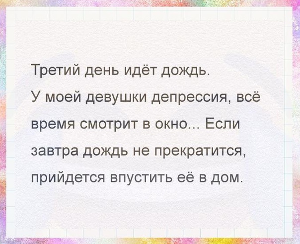 Третий день идёт дождь У моей девушки депрессия всё время смотрит в окно Если завтра дождь не прекратится прийдется впустить её в дом ЕШЩШ