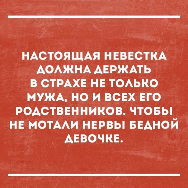 НАСТОЯЩАЯ НЕВЕСТКА АОАЖНА АЕРЖАТЬ в СТРАХЕ нн ТОАЬКО МУЖА но и всвх его родстввнников чтовы не мотми нервы БЕАНОЙ Аввочкн