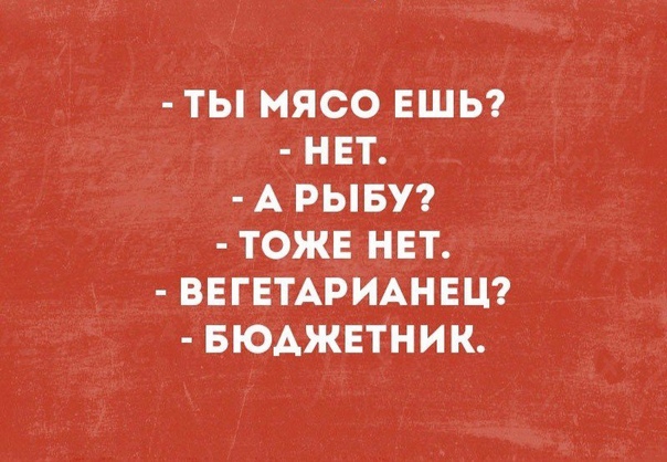 ТЫ МЯСО ЕШЬ НЕТ А РЫБУ ТОЖЕ НЕТ ВЕГЕТАРИАНЕЦ БЮАЖЕТНИК