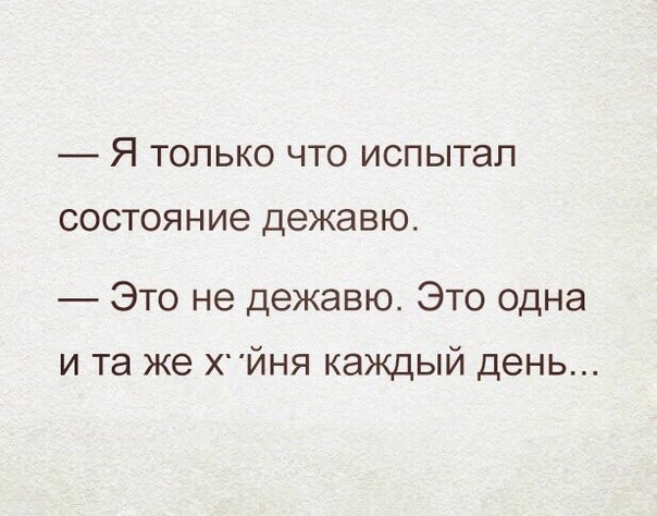 Я ТОЛЬКО ЧТО испытал СОСТОЯ Н ие дежавю Это не дежавю Это одна и та же ХЙНЯ каждый день