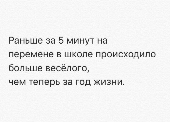 Раньше за 5 минут на перемене в школе происходило больше весёлого чем теперь за год жизни