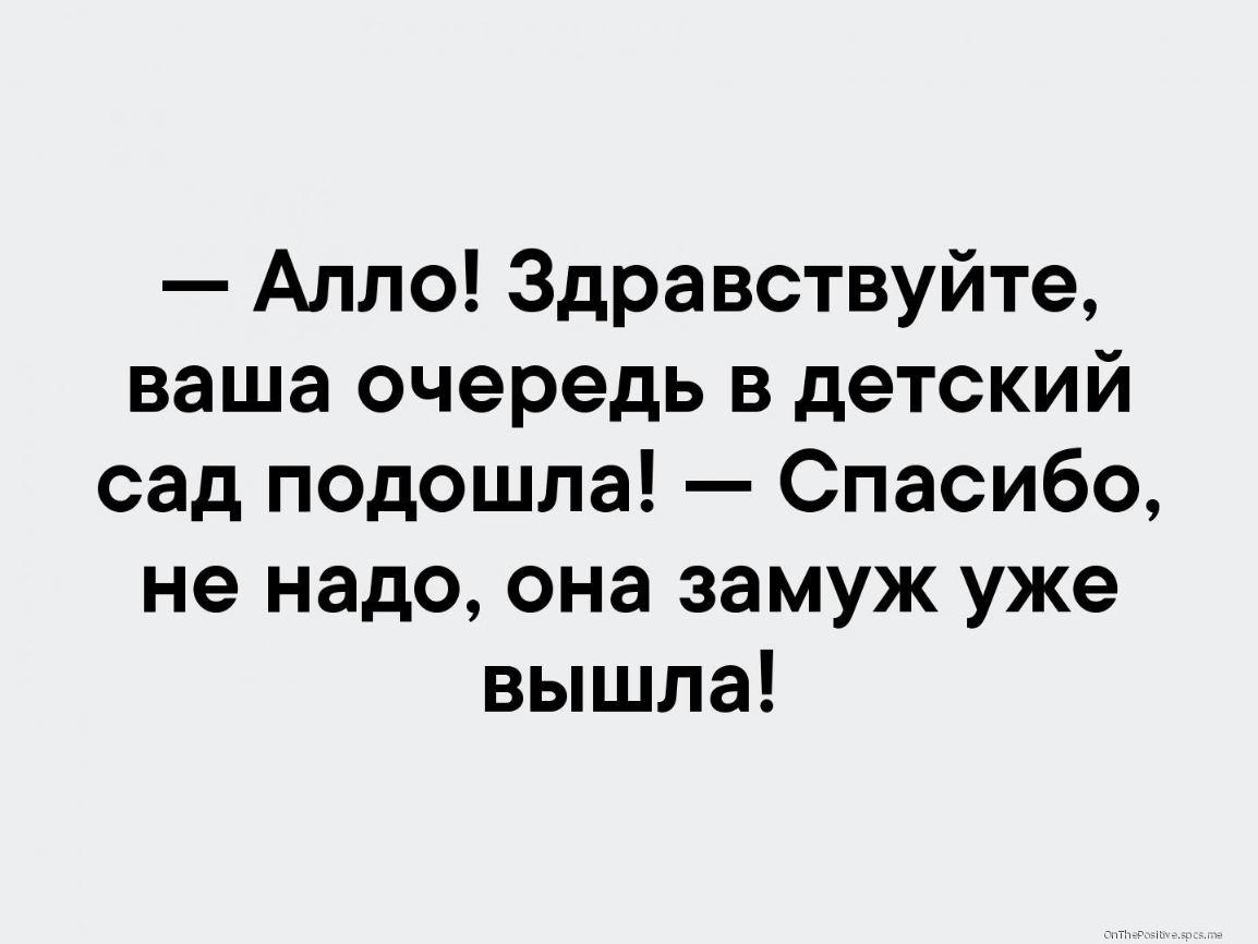 Алло Здравствуйте ваша очередь в детский сад подошла Спасибо не надо она замуж уже вышла
