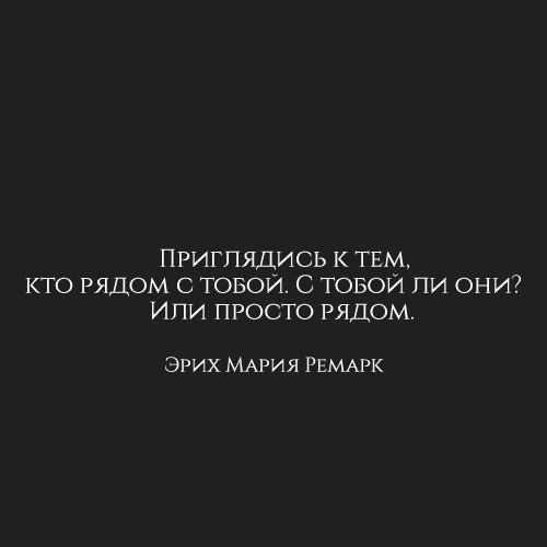 ПРИГПЯДИСЬ К ТЕМ КТО РЯДОМ С ТОБОИ С ТОБОЙ ПИ ОНИ ИЛИ ПРОСТО РЯДОМ Эрих МАРИЯ ГЕМАРК