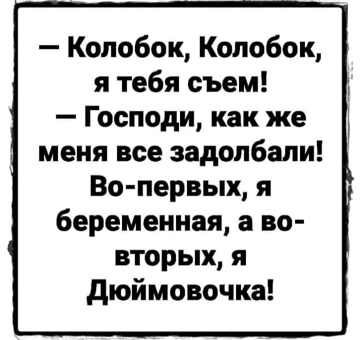 Колобок Колобок я тебя съем Господи как же меня все задолбали _ Во первых я беременная а во вторых я дюймовочка