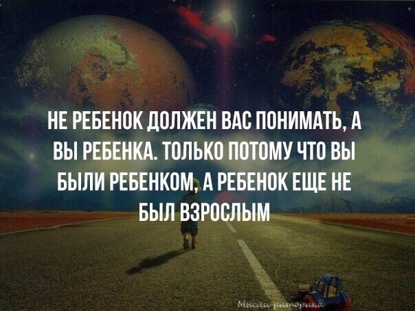 НЕ РЕБЕНОК ЛОЛЖЕН ВАО ПОНИМАТЬ А ВЫ РЕБЕНКА ТОЛЬКО ПОТОМУ ЧТО ВЫ БЫЛИ РЕБЕНКОМ А РЕБЕНОК ЕЩЕ НЕ БЫЛ ВЗРОСЛЫМ