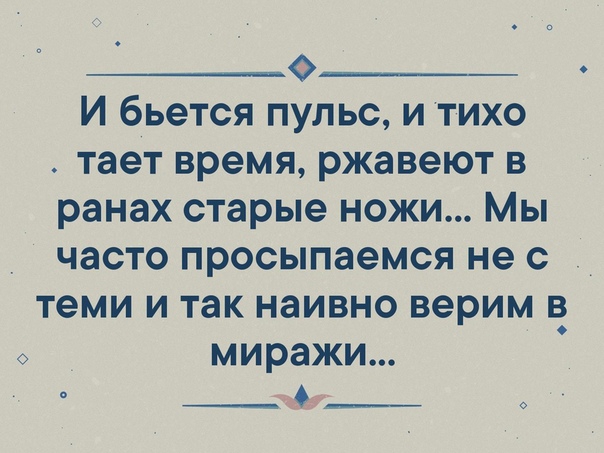 __0_ И бьется пульс и тихо тает время ржавеют в ранах старые ножи Мы часто просыпаемся не с теми и так наивно верим в миражи в