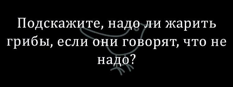 Подскажите надо ли жарить грибы если они говорят что не надо