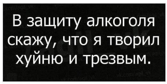 В защиту алкоголя скажу что я творил хуйню и трезвым