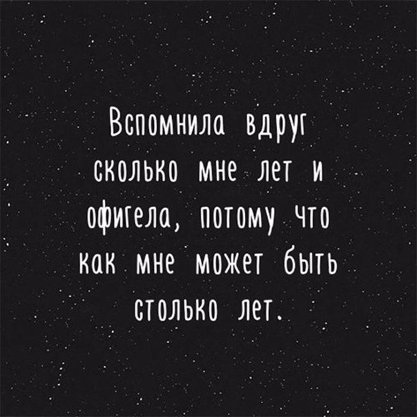 Вспомнила вдруг юнолЬко мне лет и офигели потому что как мнеможет быть _ столько лет