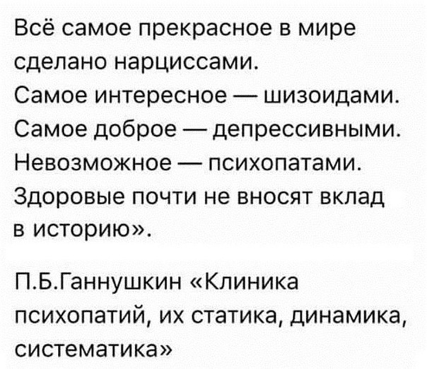 Всё самое прекрасное в мире сделано нарциссами Самое интересное шизоидами Самое доброе депрессивными Невозможное психопатами Здоровые почти не вносят вклад в историю ПБГаннушкин Клиника психопатий их статика динамика систематика