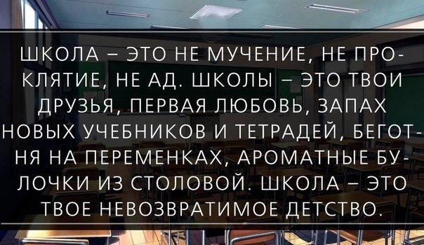 ШКОЛА ЭТО НЕ МУЧЕНИЕ НЕ ПРО КЛЯТИЕ НЕ АД ШКОЛЫ ЭТО ТВОИ ДРУЗЬЯ ПЕРВАЯ ЛЮБОВЬ ЗАПАХ НОВЫХ УЧЕБНИКОВ И ТЕТРАДЕЙ БЕГОТ НЯ НА ПЕРЕМЕНКАХ АРОМАТНЫЕ БУ ЛОЧКИ ИЗ СТОЛОВОЙ ШКОЛА ЭТО ТВОЕ НЕВОЗВРАТИМОЕ ДЕТСТВО _ 5 ШЬЯПЕ