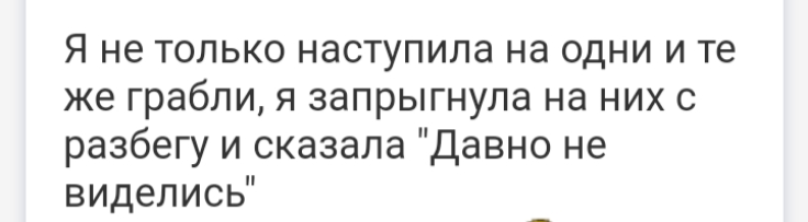 Я не только наступила на одни и те же грабли я запрыгнула на них с разбегу и сказала Давно не виделись