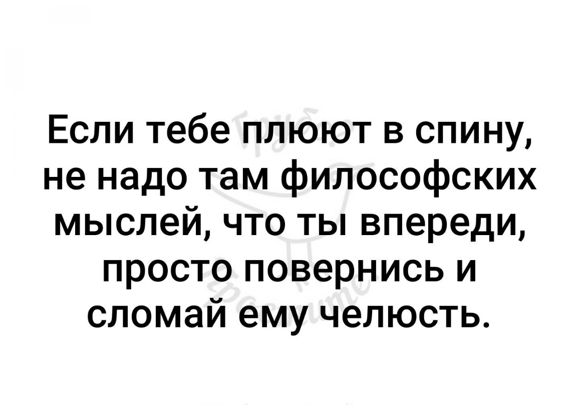 Если тебе плюют в спину не надо там философских мыслей что ты впереди просто повернись и сломай ему челюсть