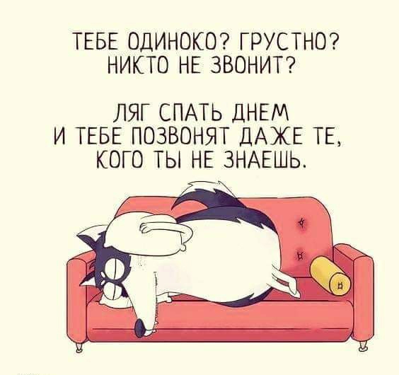 ТЕБЕ ОДИНОКО ГРУСТНО НИКТО НЕ ЗВОНИТ ЛЯГ СПАТЬ ДНЕМ И ТЕБЕ ПОЗВОНЯТ ДАЖЕ ТЕ КОГО ТЫ НЕ ЗНАЕШЬ