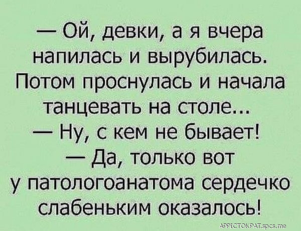 Ой девки а я вчера напилась и вырубилась Потом проснулась и начала танцевать на столе Ну с кем не бывает Да только вот у патологоанатома сердечко слабеньким оказалось