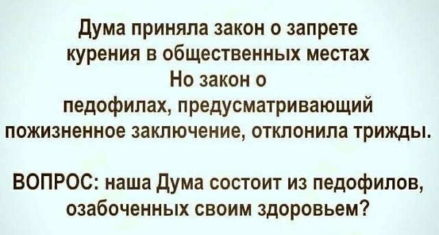 дума приняла закон о запрете курения в общественных местах Но закон о педофипах предусматривающий пожизненное заключение отклонила трижды ВОПРОС наша дума состоит из педофилов озабоченных своим здоровьем