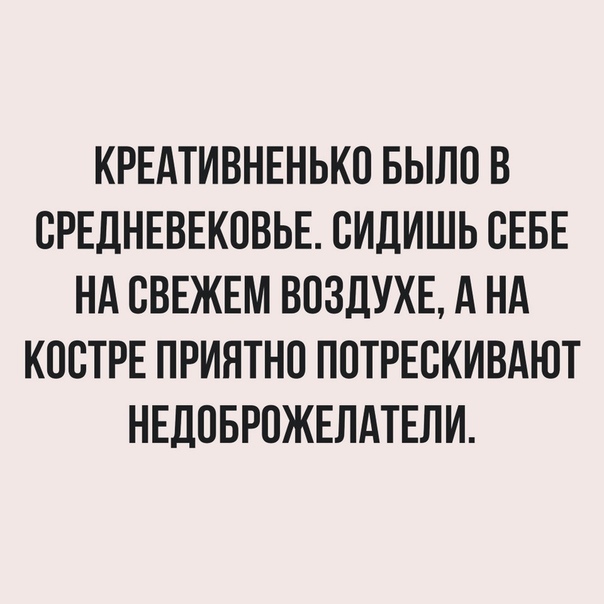 КРЕАТИВНЕНЬКО БЫЛО В СРЕДНЕВЕКПВЬЕ СИДИШЬ СЕБЕ НА СВЕЖЕМ ВПЗДУХЕ А НА КПСТРЕ ПРИЯТНО ППТРЕВКИВАЮТ НЕДОБРОЖЕЛАТЕЛИ