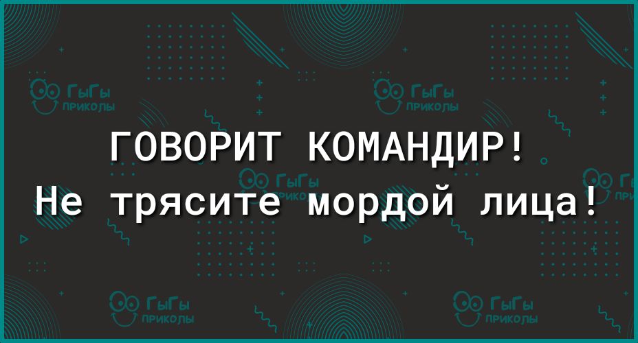 ГОВОРИТ КОМАНДИР Не трясите мордой лица