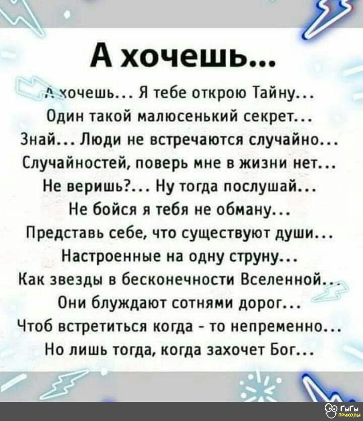 и А хочешь е хочешь Я тебе открою Тайну Один такой малюсенький секрет Знай Люди не встречаются случайно Случайностей поверь мне в жизни нет Не веришь Ну тогда послушай Не бойся я тебя не обману Представь себе что существуют души Настроенные на одну струну Как звезды в бесконечности Вселенной Они блуждают сотнями дорог Чтоб встретиться когда то непременно Но лишь тогда когда захочет Бог