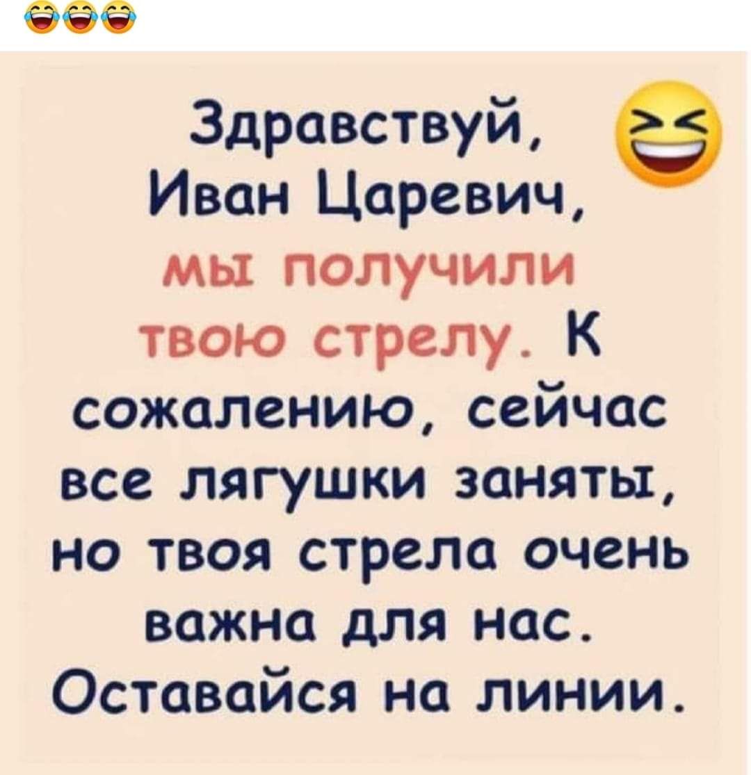Здравствуй Иван Царевич мы получили твою стрелу К сожалению сейчас все лягушки заняты но твоя стрела очень важна для нас Оставайся на линии