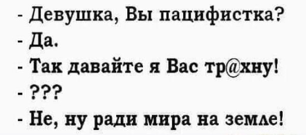 Девушка Вы пацифистка Да Так давайте я Вас трхну _ 999 Не ну ради мира на земде