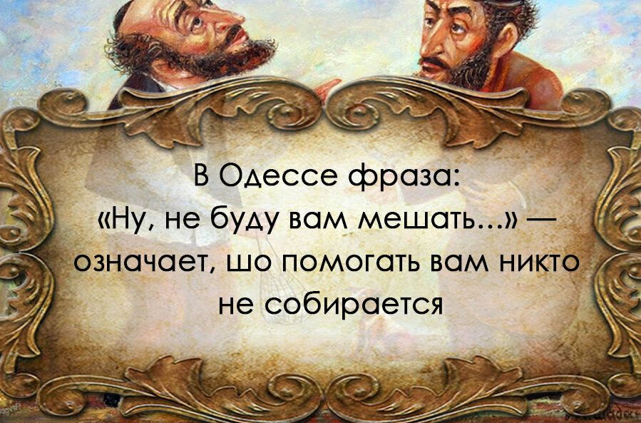 В одессе фраза: «ну, не буду вам мешать...  Означает, шо помогать вам никт не собирается