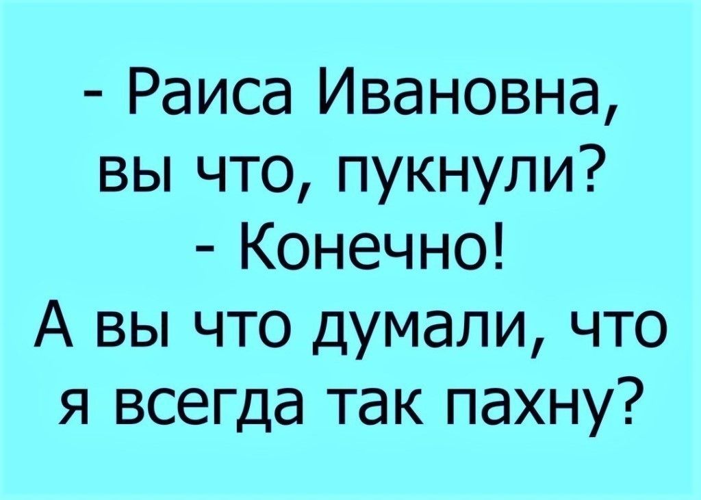 Раиса Ивановна вы что пукнули Конечно А вы что думали что я всегда так пахну