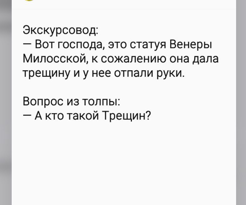 Экскурсовод Вот господа это статуя Венеры Милосской к сожалению она дала трещину и у нее отпали руки Вопрос из толпы А кто такой Трещин