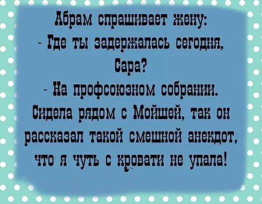 Абрам спрашивает жену 1де ты задержалась сегодня Пара На профспюанпм собрании сидела рядам Мойшей тан пн рассказал такий смешной анекдот что я ть в нрава ги не упала