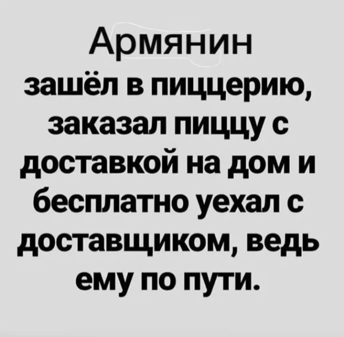 Армянин зашёл в пиццерию заказал пиццу с доставкой на дом и бесплатно уехал с доставщиком ведь ему по пути