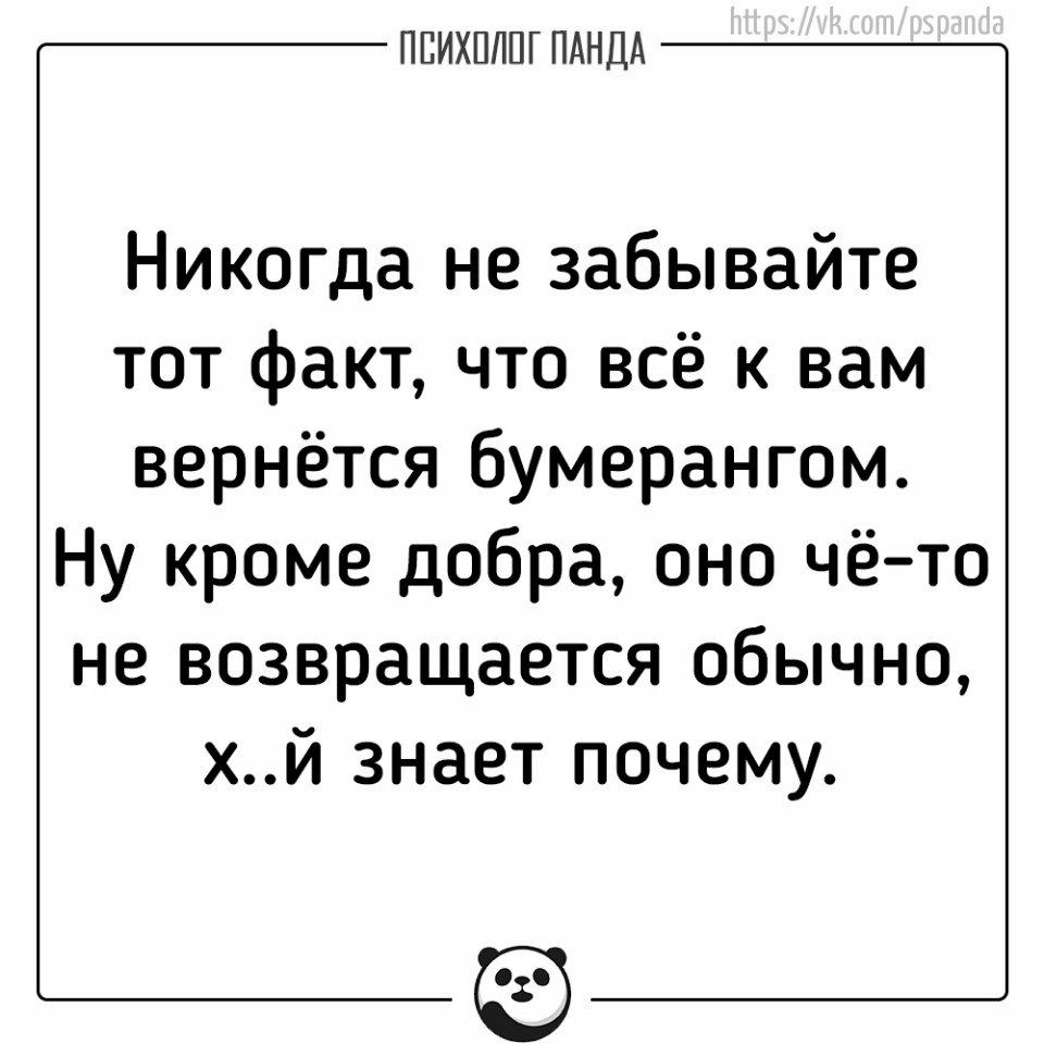 ПЕИХПЛПГ ПАНДА Никогда не забывайте тот факт что всё к вам вернётся бумерангом Ну кроме добра оно чё то не возвращается обычно ХИ ЗНЗВТ ПОЧЕМУ