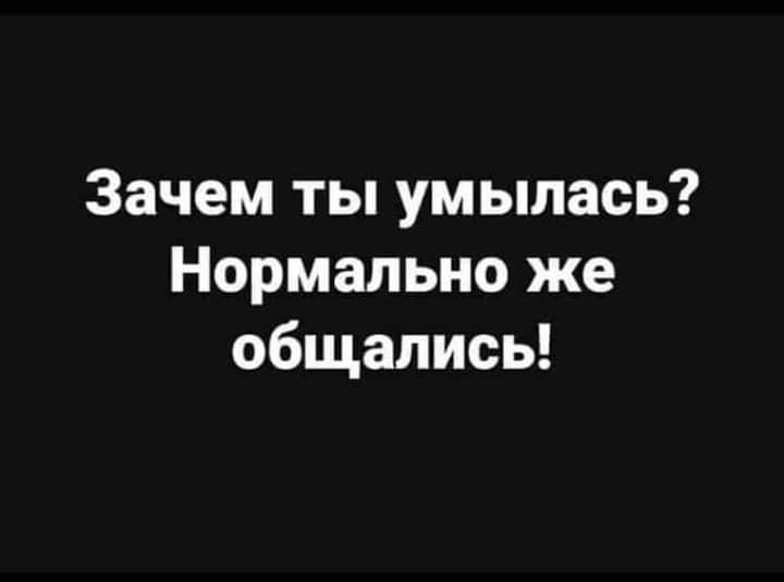 Зачем ты умылась нормально же общались картинка