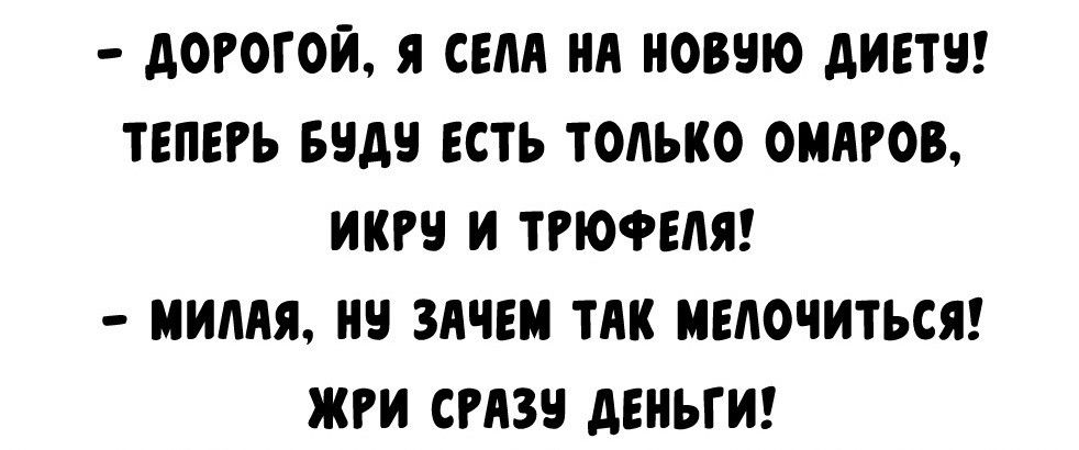 АОРОГОЙ Я СЕАА НА НОВЧЮ дИЕТЧ ТЕПЕРЬ БЧА ЕСТЬ ТОЛЬКО ОМАРОВ ИК И ТРЮФЕАЯ МИААЯ НЧ ЗАЧЕМ ТАК МЕАОЧИТЬСЯ ЖРИ СРАЗЧ дЕНЬГИ