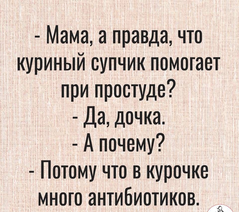 Мама а правда что куриный супчик помогает при простуде Да дочка А почему Потому что в курочке много антибиотиков ёк