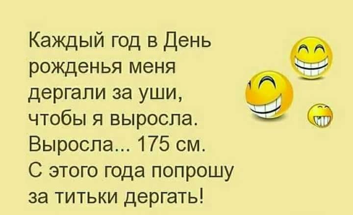 Каждый год в день рожденья меня ___ дергапи за уши чтобы я выросла Выросла 175 см С этого года попрошу за титьки дергать