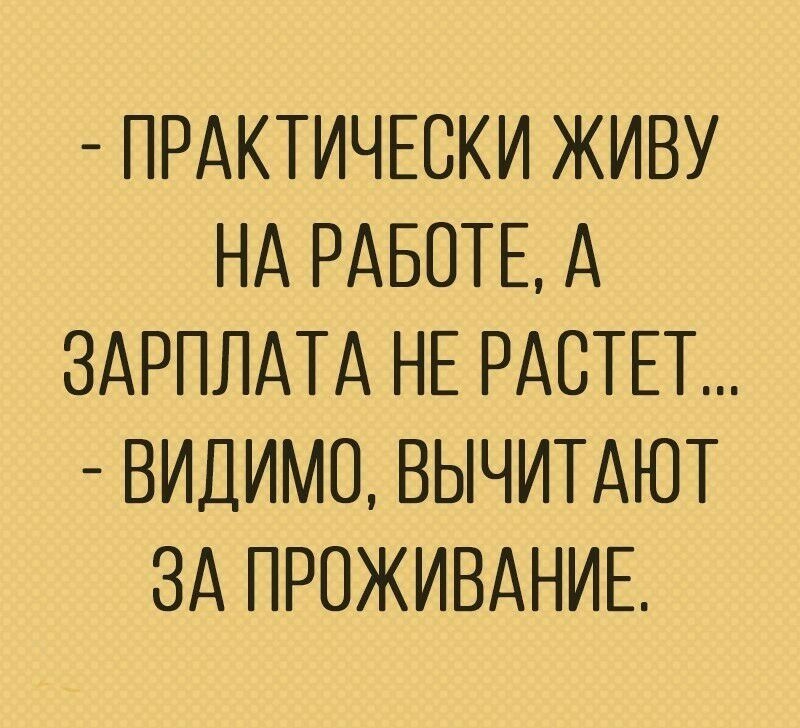 ПРАКТИЧЕСКИ ЖИВУ НА РАБОТЕ А ЗАРПЛАТА НЕ РАСТЕТ ВИДИМО ВЫЧИТАЮТ ЗА ПРОЖИВАНИЕ