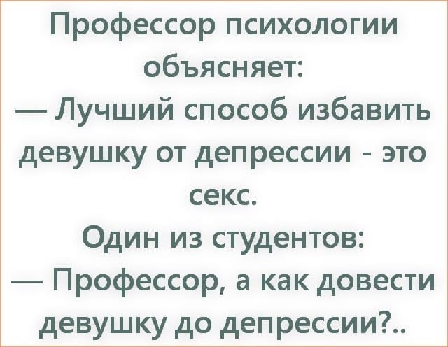 Профессор психологии объясняет Лучший способ избавить девушку от депрессии это секс Один из студентов Профессор а как довести девушку до депрессии