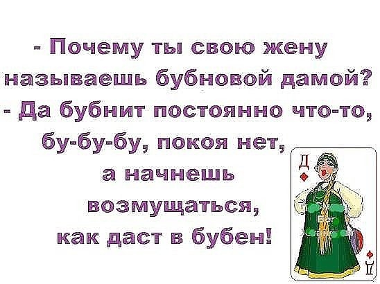 Почему ты свою жену называешь бубновой дамой да бубнит постоянно что то бу бу бу покоя нет а начнешь возмущаться как даст в бубен