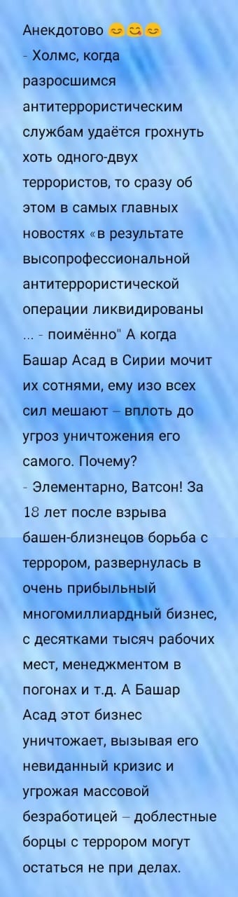 Анекдотово _ Холмс ког разросшимз антитеррористическим службам удаётся грохнуть хоть одногодвух террористов то сразу об этом в самых главных новостях в результате высопрофессионапьной антитеррористической операции ликвидированы _ поименно А когда Башар Асад в Сирии мочит их сотнями ему изо всех сил мешаю ть до угроз уничто и его самого Почему Элементарно Ватсон За 18 лет после взрыва башенблизнецо
