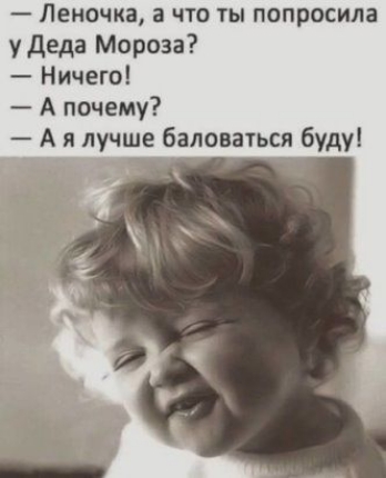 Леночка а что ты попросила у Деда Мороза Ничего А почему А я лучше баловаться буду