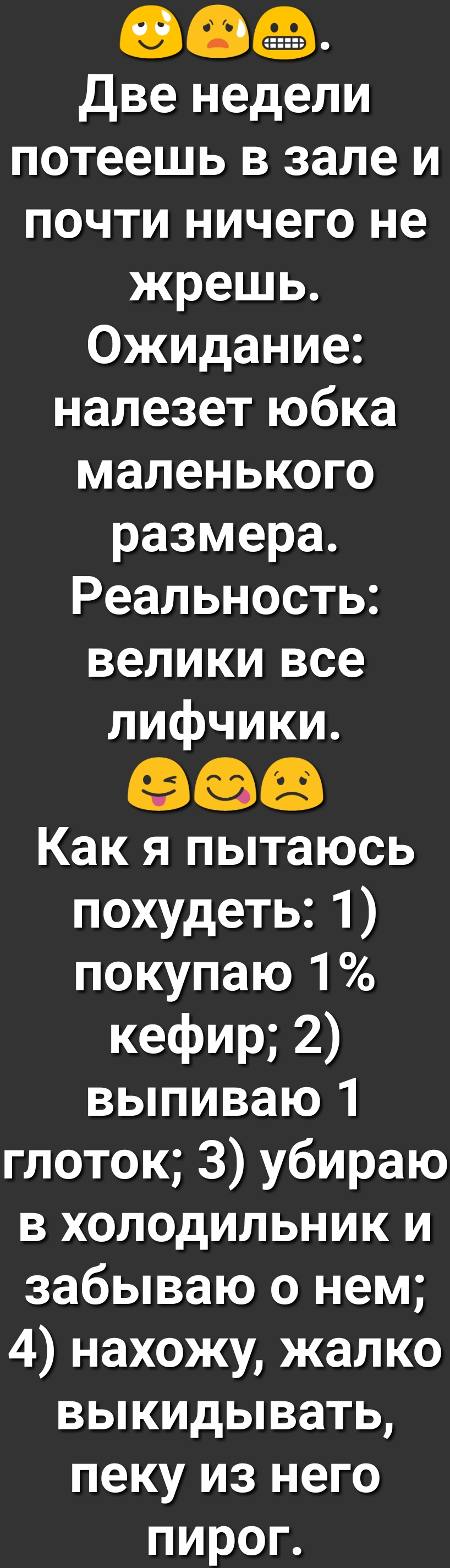0 две недели потеешь в зале и почти ничего не жрешь Ожидание налезет юбка маленького размера Реальность велики все лифчики Как я пытаюсь похудеть 1 покупаю 1 кефир 2 выпиваю 1 глоток 3 убираю в холодильник и забываю о нем 4 нахожу жалко выкидывать пеку из него пироп