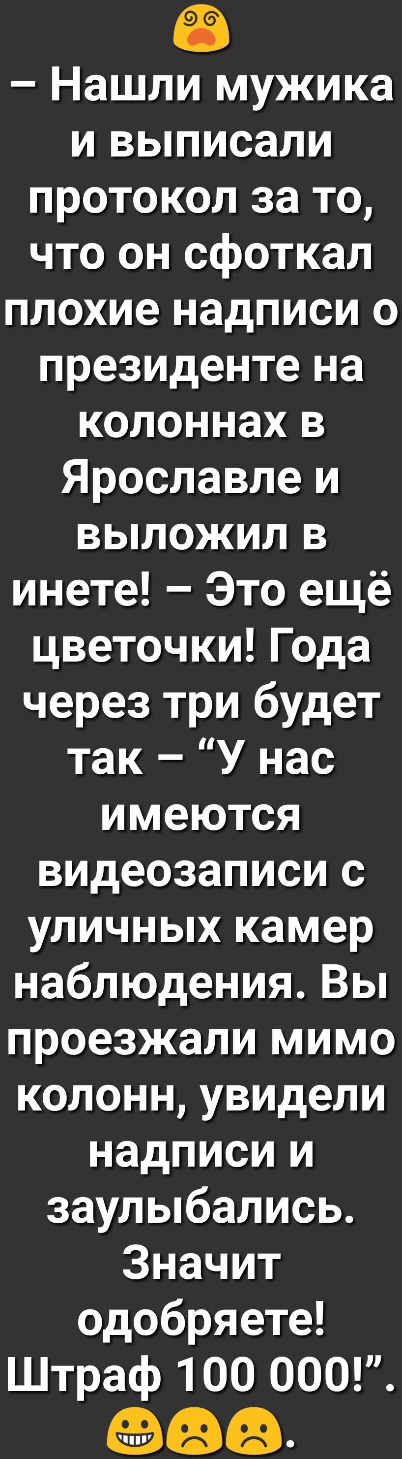 Нашли мужика и выписали протокол за то что он сфоткал плохие надписи о президенте на колоннах в Ярославле и выложил в инете Это ещё цветочки Года через три будет так У нас имеются видеозаписи с уличных камер наблюдения Вы проезжали мимо колонн увидели надписи и заулыбались Значит одобряете Штраф 100 000 ОФФ