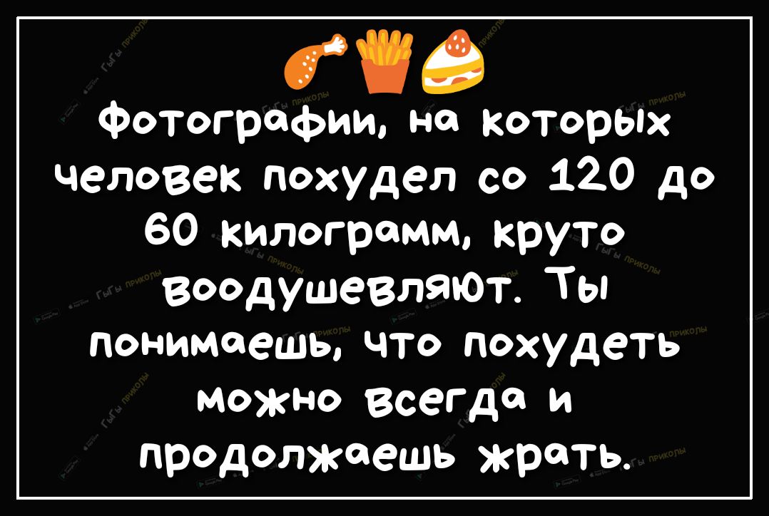 О Фотографии но которьпх человек похудел со 120 до 60 килограмм круто БоадушевляюТ Ты понимаешь что похудеть можно всегда и продолжаешь жрать