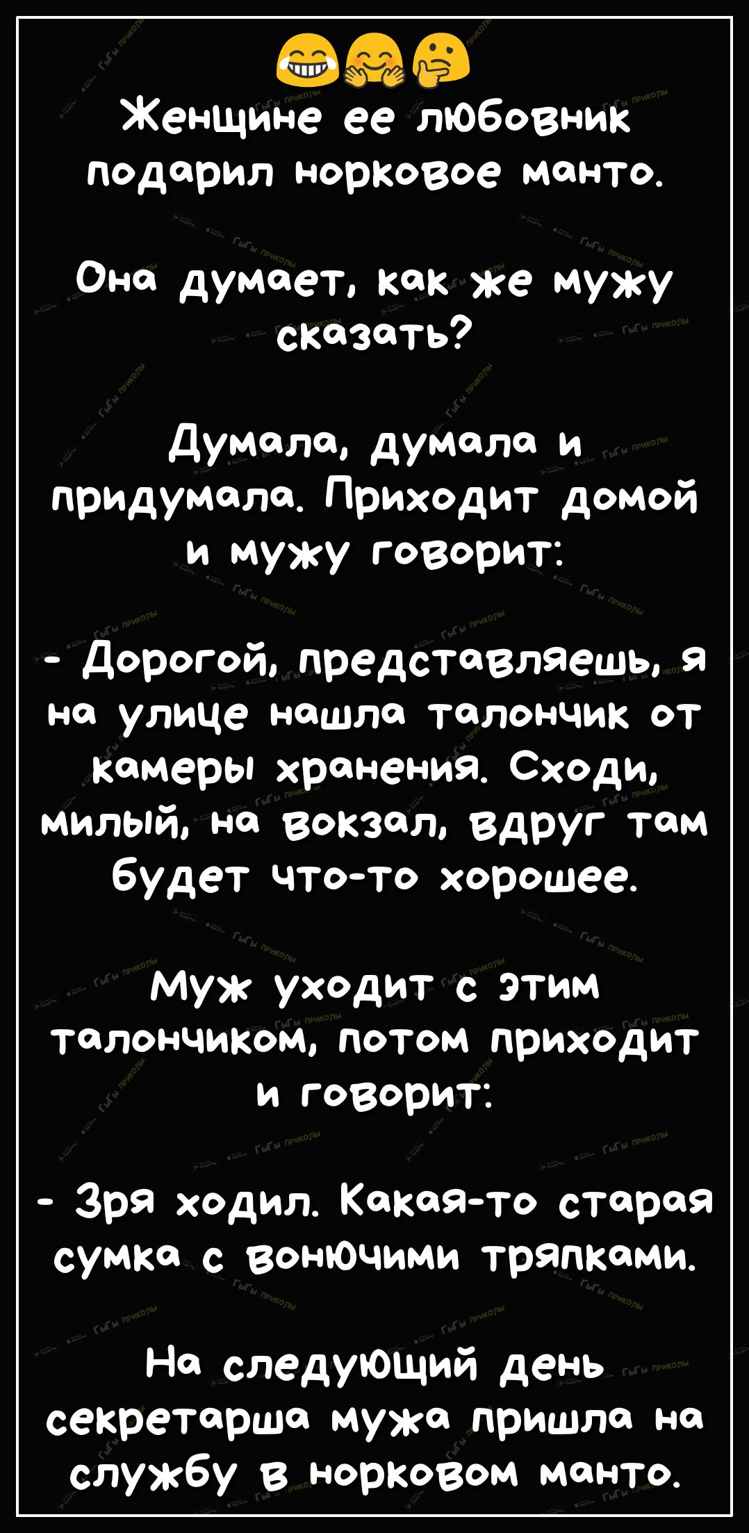 полез Женщине ее любовник подарил норковое Манто Оно думает как же мужу сказать Думала думала и придумало Приходит домой и мужу говорит Дорогой представляешь я на улице нашло толончик от камеры хранения Сходи милый на вокзал вдруг там будет чтото хорошее муж Уходит с этим талончиком потом приходит и говорит Зря ходил Какаято стирая сумка с вонючими тряпками На следующий день секретарша мужа пришло