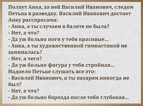 ползут Анка за ней Василий Иванович следам Петька в разведку Василий Иванович доп нет Анку расспросами Анка я ты случаем в балете ие Была Нет а что _ Да уж балы ю ноги утгбя красивые Анка а ты художественной гимнастикой не занималась Нет в чвгс да уж больно фигураутебя тройная Надоело Петьке слушать все это Василий Иванович а ты пахарем никогда не Был Нет 3 что Да уж больно борозда после тебя глуб