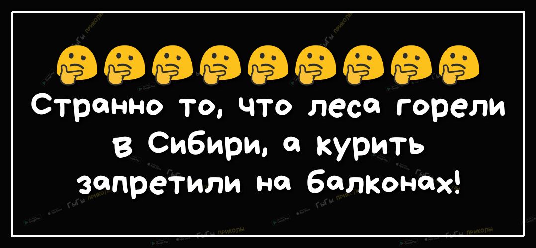 ёёёёёё Странно то что леса горели в Сибири и курить запретили не балконах